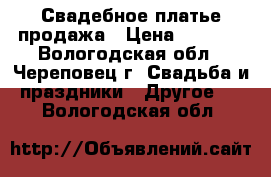 Свадебное платье продажа › Цена ­ 3 500 - Вологодская обл., Череповец г. Свадьба и праздники » Другое   . Вологодская обл.